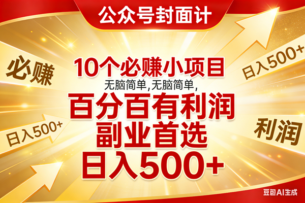(17648期)10个必赚小项目,无脑简单,百分百有利润,副业首选,日入500+-366资源网