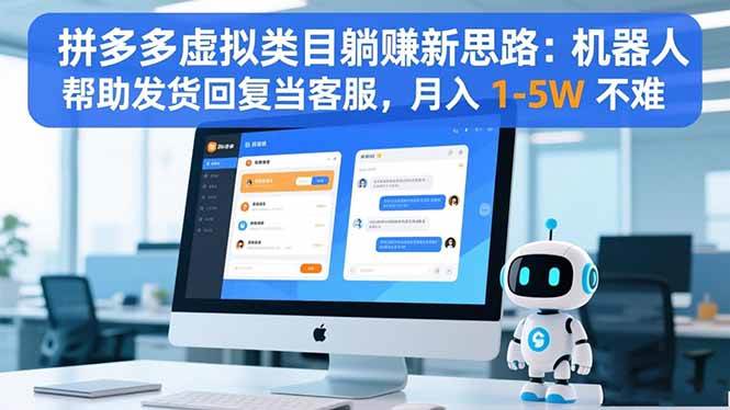(16569期)拼多多虚拟类目躺赚新思路:机器人帮助发货回复当客服,月入 1-5W 不难-366资源网