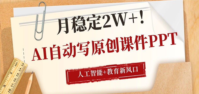 AI自动写原创课件PPT，人工智能+教育新AI风口，月稳定2W+-366资源网