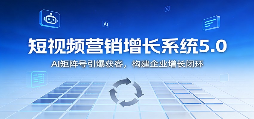 短视频营销增长系统5.0:AI 矩阵号引爆获客,构建企业增长闭环-366资源网