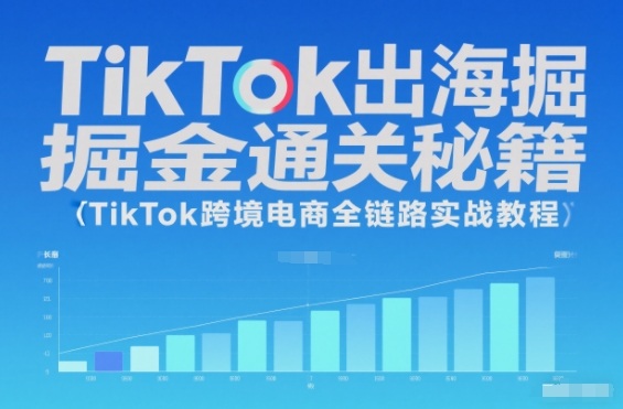 TikTok出海掘金通关秘籍,TikTok跨境电商全链路实战教程-366资源网