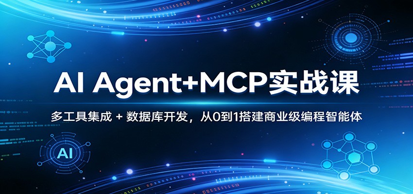 AI Agent+MCP实战课:多工具集成 + 数据库开发,从0到1搭建商业级编程智能体-366资源网