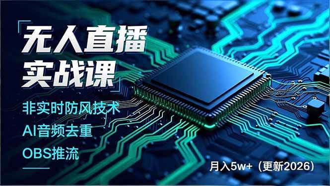 (17384期)无人直播实战课(更新2月),非实时防风技术、AI音频去重、OBS推流,建立技术壁垒,月入5w+-366资源网